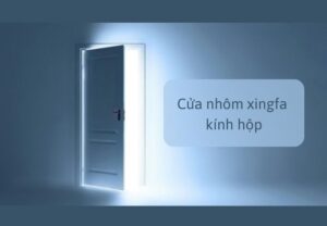 Cửa nhôm Xingfa kính hộp là gì? Các mẫu cửa và bảng giá