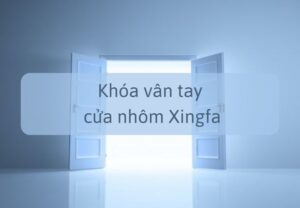 Các mẫu khóa vân tay cửa nhôm Xingfa bền, đẹp nhất